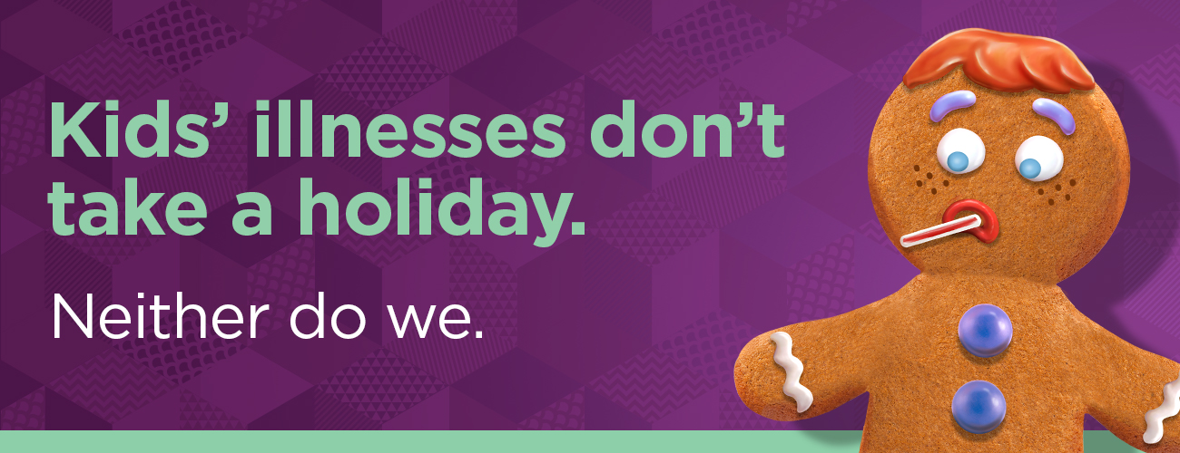 Kids' illnesses don't take a holiday. Neither do we.