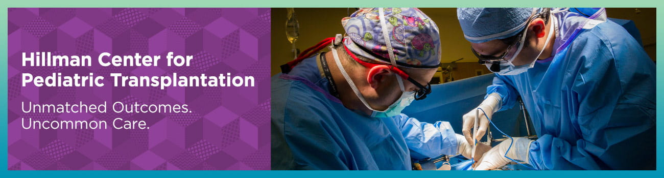 Hillman Center for Pediatric Transplantation: Unmatched Outcomes, Uncommon Care.