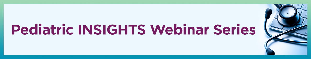 Pediatric INSIGHTS Webinar Series