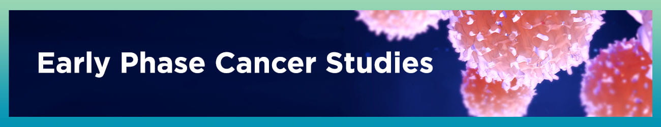 Early Phase Cancer Studies