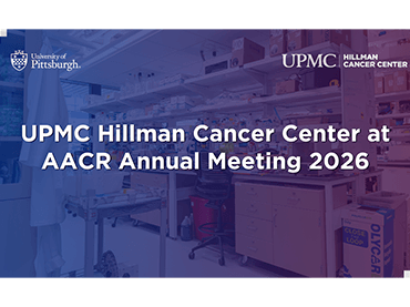 UPMC Hillman Cancer Center at AACR Annual Meeting 2026