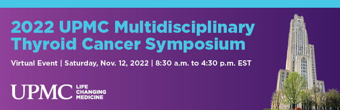 2022 UPMC Multidisciplinary Thyroid Cancer Symposium