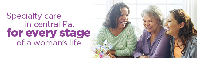 Specialty care in central Pa. for every stage on a woman's life.