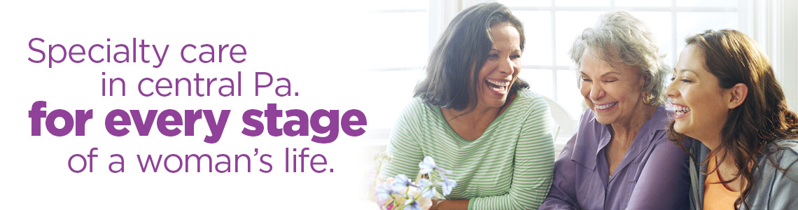 Specialty care in central Pa. for every stage on a woman's life.