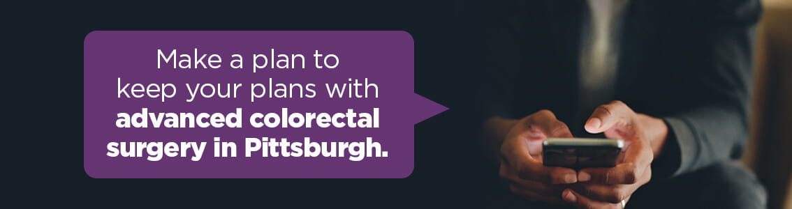 Make a plan to keep your plans with advanced colorectal surgery in Pittsburgh.
