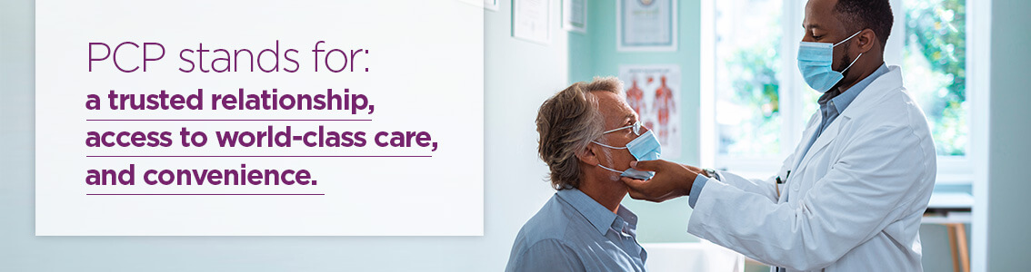 PCP stands for: a trusted relationship, access to world-class care, and convenience.
