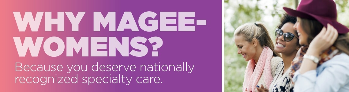 Why Magee-Womens? Because your health is worth it.