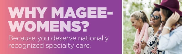 Why Magee-Womens? Because your health is worth it.