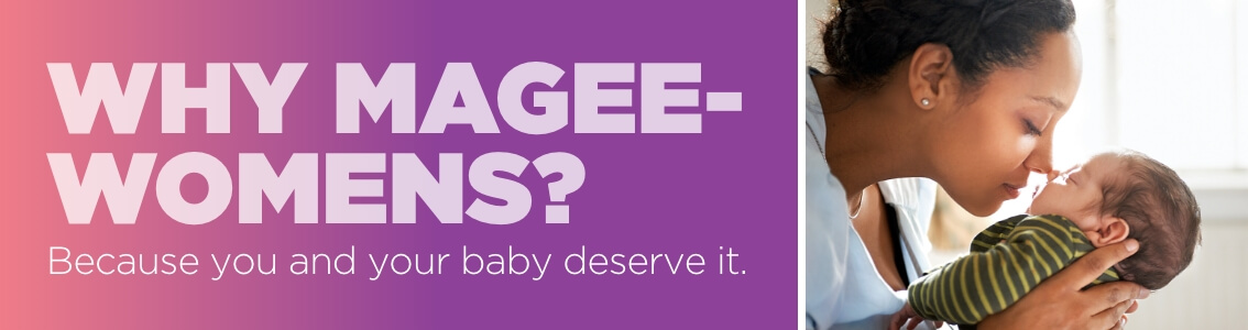 Why Magee-Womens? Because you and your baby deserve it.