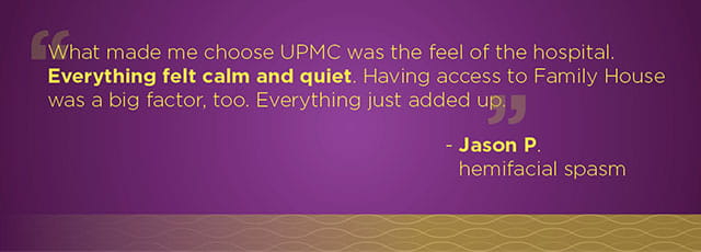 What made me choose UPMC was the feel of the hospital. Everything felt calm and quiet. - Jason P.
