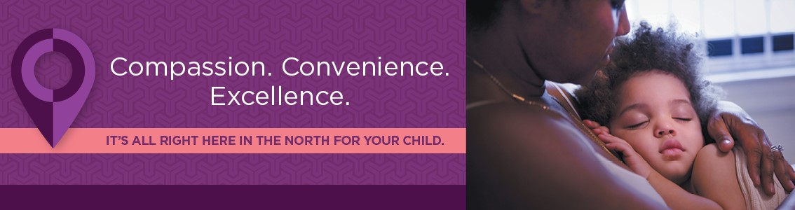 Compassion. Convenience. Excellence. It's all right here in the north for your child.