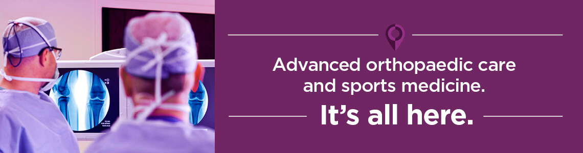 Advanced orthopaedic care and sports medicine. It's all here.