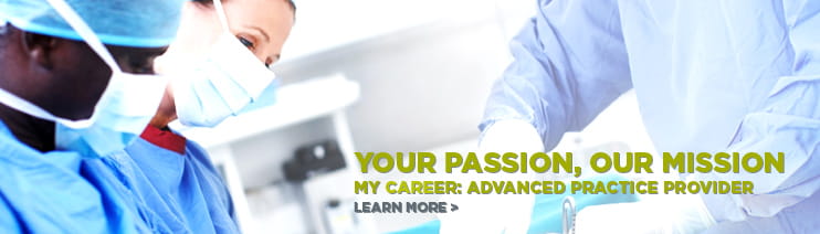 Your passion, our mission. Learn more about advanced practice provider careers.