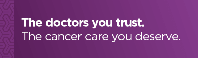 The doctors you trust. The cancer care you deserve.