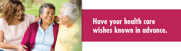 Advanced Care Planning: Have your health care wishes known in advance.