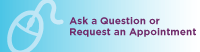 Ask a Question or Request an Appointment