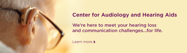 Center for Audiology and Hearing Aids: We are here to meet your hearing loss and communication challenges for life. Learn more.