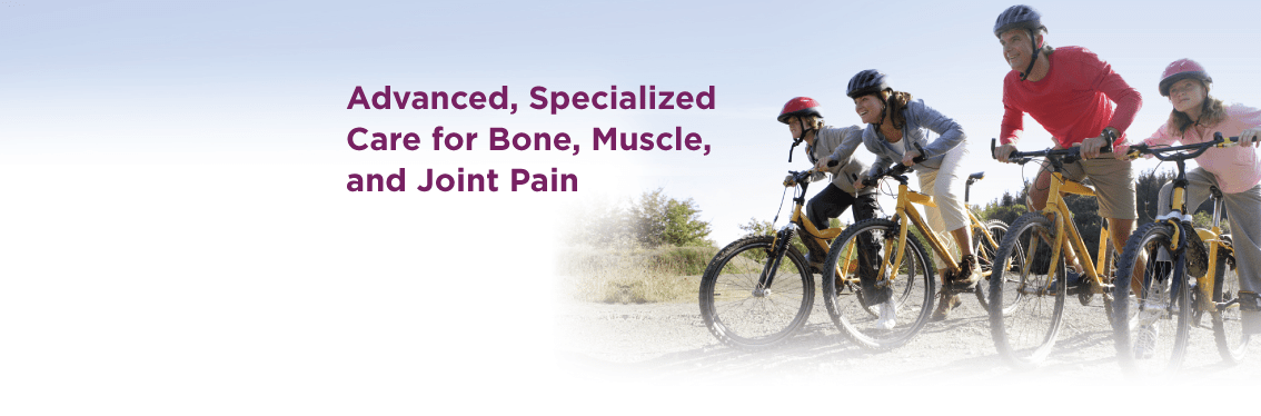 Advanced specialized care for bone, muscle, and joint pain