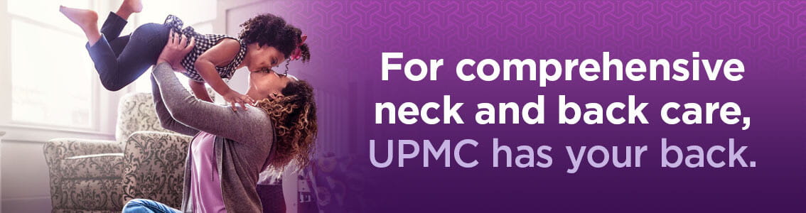For comprehensive neck and back care, UPMC has your back.
