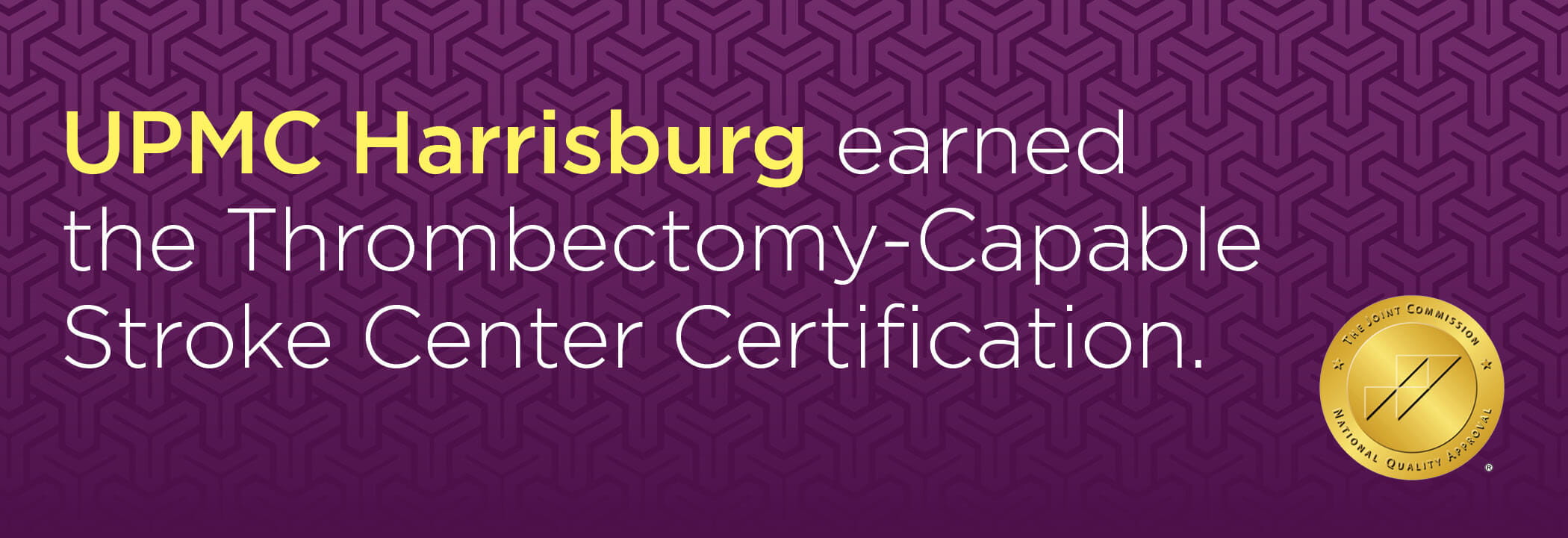UPMC Harrisburg earned the Thrombectomy-Capable Stroke Center Certification.