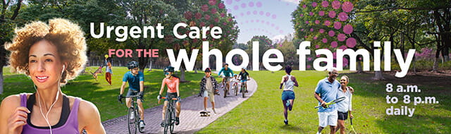 Image of woman running, a couple biking, a couple walking with tennis rackets, a child skateboarding, and  a family riding bicycles with the words "Urgent Care for the whole family 8 a.m. to 8 p.m. daily"
