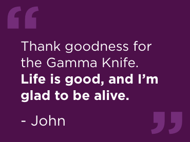 A purple background with white text that reads: "Thank goodness for the Gamma Knife. Life is good, and I'm glad to be alive," by John.