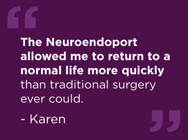 A purple background with white text which reads: "The neuroendoport allowed me to return to a normal life more quickly than traditional surgery ever could," by Karen,